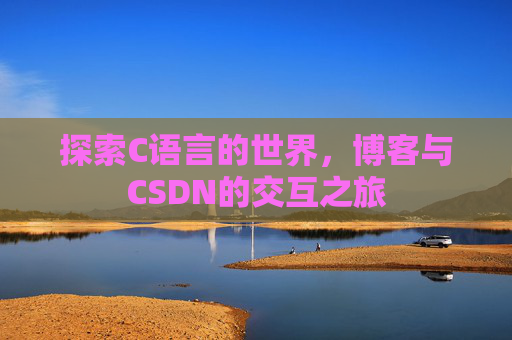 探索C语言的世界,博客与CSDN的交互之旅